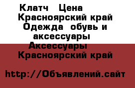 Клатч › Цена ­ 200 - Красноярский край Одежда, обувь и аксессуары » Аксессуары   . Красноярский край